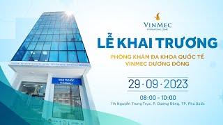 Lễ khai trương Phòng khám ĐKQT Vinmec Dương Đông, Phú Quốc