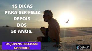 15 DICAS PARA SER FELIZ,  DEPOIS DOS 50 ANOS.