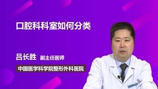 口腔科科室如何分类 吕长胜 中国医学科学院整形外科医院