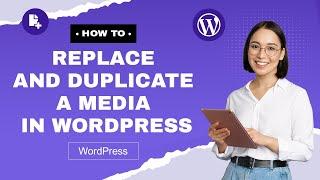 How to replace and duplicate a media in WordPress