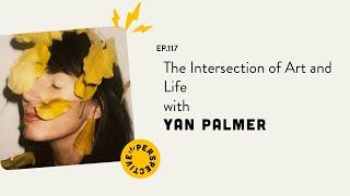 The Intersection of Art and Life with Yan Palmer