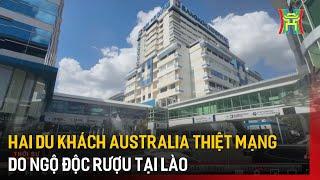 Hai du khách Australia thiệt mạng do ngộ độc rượu tại Lào | Tin quốc tế | Tin tức