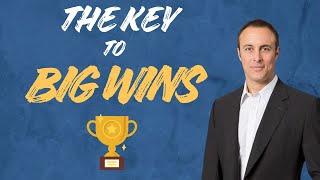 The Key To BIG Wins!