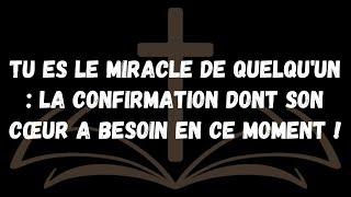 Tu es le miracle de quelqu'un:  la confirmation dont son cœur a besoin en ce moment !