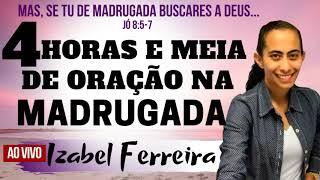 4 Horas  de Oração Madrugada -  EVANGELISTA IZABEL FERREIRA IGREJA PENTECOSTAL DEUS E AMOR