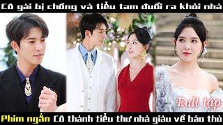 Bị chồng đuổi khỏi nhà, cô gái mới biết mình là tiểu thư Và kết hôn chớp nhoáng với Tổng tài