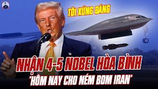TT TRUMP HÔM QUA TIN MÌNH XỨNG ĐÁNG NHẬN 4-5 NOBEL HÒA BÌNH, HÔM NAY CHO NÉM BOM IRAN