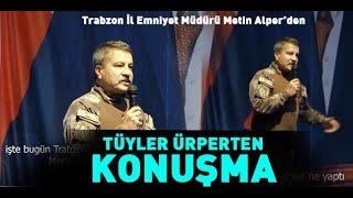 Trabzon Emniyet Müdürü Metin Alper'den tüyleri diken diken eden konuşma