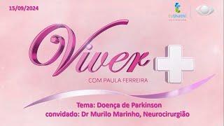 VIVER+   |  com Paula Ferreira   |  Tema: Doença de Parkinson   |  Dr. Murilo Marinho  | 14/09/2024