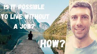 How to LIVE WITHOUT a Job. NEVER work AGAIN. Survive Without a Career. Live a comfortable life.