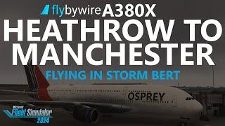 MSFS2024 | flybywire A380 - flying through STORM BERT! Heathrow to Manchester [RTX4090]