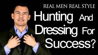 How Is Hunting Similar To Dressing For Success? Style Tips For Men Who Want To Dress Sharp