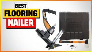 Top 7: Best Flooring Nailer [Reviews 2024]