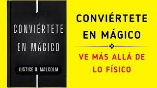 Conviértete En Mágico: Ve Más Allá De Lo Físico (Audiolibro)