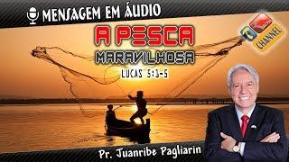 A pesca maravilhosa - Pr. Juanribe Pagliarin - Pregação Evangélica (Mensagem em Áudio)