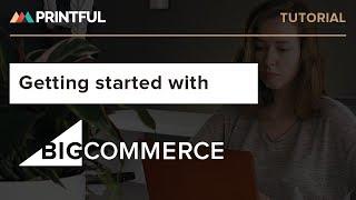 How to integrate with BigCommerce - Printful 2020