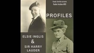 Episode 80: Profiles: Elsie Inglis and Sir Harry Lauder (Radio Archive #85)