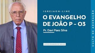 O Evangelho de João P - 03 | por Davi Paes Silva | Culto de Adoração