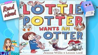LOTTIE POTTER WANTS AN OTTER by Jeanne Willis | Read aloud  #storyoftheweek