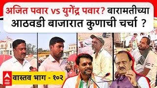 Baramati Vastav 102 : Ajit Pawar vs Yugendra Pawar? बारामतीच्या आठवडी बाजारात कुणाची चर्चा ?