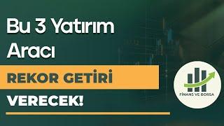 ÖNÜMÜZDEKİ 3 AYDA EN ÇOK GETİRİYİ VERECEK 3 YATIRIM ARACININ ANALİZİ!