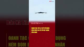 Oanh tạc cơ B-2 Mỹ sử dụng ném bom ba cơ sở hạt nhân của Iran