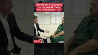 Part 13  Piers Morgan is 'Sickened' in this interview with Serial Killer Alex Henriquez   3 4 #truec