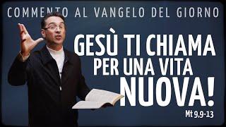 Commento al Vangelo del giorno - GESÙ TI CHIAMA PER UNA VITA NUOVA! - Mt 9,9-13