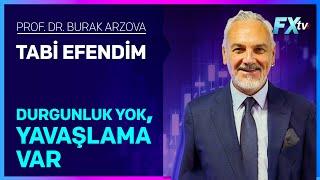 Tabi Efendim: Durgunluk Yok, Yavaşlama Var | Prof.Dr. Burak Arzova