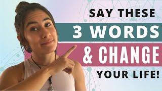 These 3 WORDS Will Change Your Life!