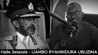 Haile Selassie (E2) - IJAMBO RYAHINDURA UBUZIMA EP835