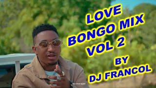 LOVE BONGO MIX VOL 2 DJ FRANCOL,JAY MELODY,ZUCHU,DAIMANDO,HARMONIZE,ALI KIBA,RAYVANNY,LAVA LAVA Etc