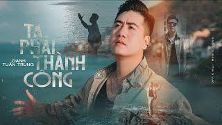 TA PHẢI THÀNH CÔNG - DANH TUẤN TRUNG | MV OFFICIAL | Có Con Sông Nào Chẳng Muốn Vươn Biển Lớn