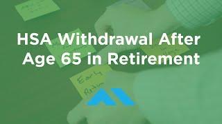 Health Savings Account (HSA) Withdrawal After Age 65 in Retirement - Tax Free!