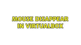 Mouse disappear in VirtualBox (10 Solutions!!)