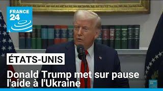 Etats-Unis : Donald Trump met sur pause l'aide à l'Ukraine • FRANCE 24