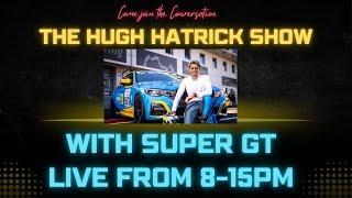 THE HUGH HATRICK SHOW -- SUPER GT INTERVIEW