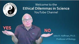 Hello and Welcome to Ethical Dilemmas in Science