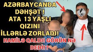 Azərbaycanda İYRƏNC HADİSƏ: 13 yaşlı qız atasından hamilə qaldı !