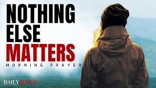 ALWAYS Put God First Because Nothing Else Matters (Morning Devotional & Prayer)