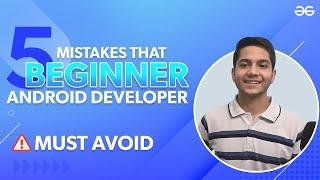 5 Mistakes That Beginner Android Developer Must Avoid | GeeksforGeeks