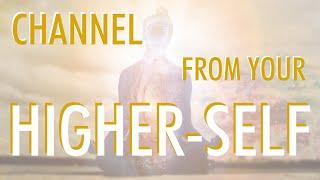 CHANNEL FROM YOUR HIGHER-SELF | Guided Meditation