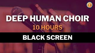 Deep Human Choir • 10 hours • Black Screen