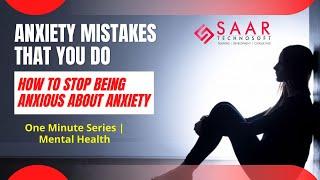 Anxiety Mistakes That You Do | How to Stop Being Anxious About Anxiety | Mental Health