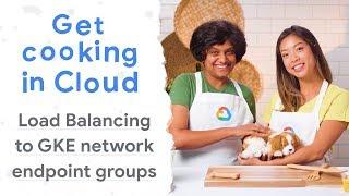 Load Balancing to GKE network endpoint groups