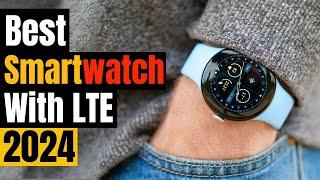 Best Smartwatch with LTE 2024: Stay Connected Everywhere