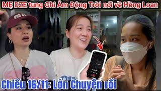 Chiều 16/11:Hồng Loan "Tức Nghẹn" Dze tung ghi âm Động Trời khiến Má 4 phẫn nộ