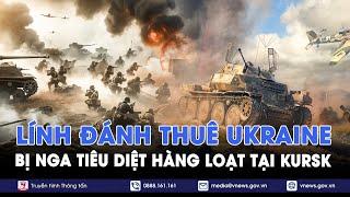 Lính đánh thuê Ukraine bị tiêu diệt hàng loạt tại Kursk - Vnews