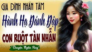 ĐÁNH CON NHỪ TỬ - Bi Kịch Của Một Gia Đình Có Chồng Vũ Phu - Nghe Xong Khóc Cạn Nước Mắt