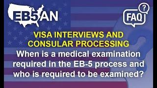 When is a medical examination required in the EB-5 process and who is required to be examined?